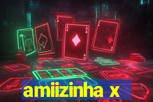 amiizinha x